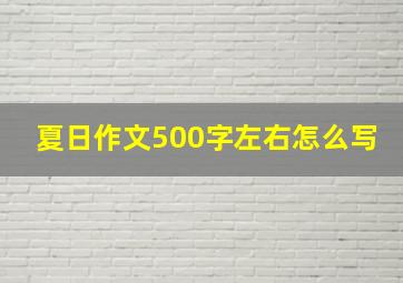 夏日作文500字左右怎么写