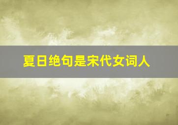 夏日绝句是宋代女词人