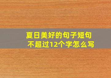 夏日美好的句子短句不超过12个字怎么写