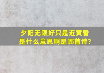 夕阳无限好只是近黄昏是什么意思啊是哪首诗?