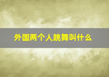 外国两个人跳舞叫什么