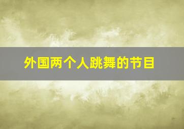 外国两个人跳舞的节目