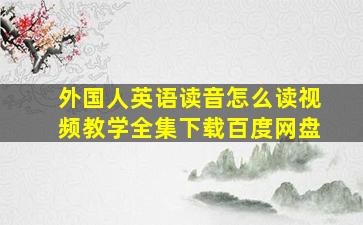 外国人英语读音怎么读视频教学全集下载百度网盘