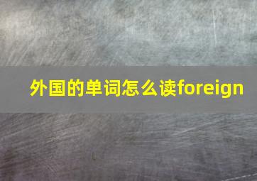 外国的单词怎么读foreign