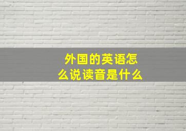 外国的英语怎么说读音是什么