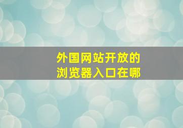 外国网站开放的浏览器入口在哪