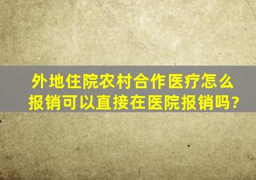 外地住院农村合作医疗怎么报销可以直接在医院报销吗?