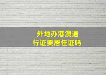 外地办港澳通行证要居住证吗