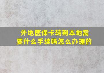 外地医保卡转到本地需要什么手续吗怎么办理的