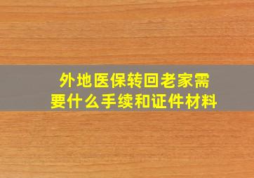 外地医保转回老家需要什么手续和证件材料