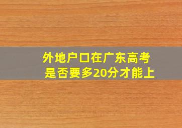 外地户口在广东高考是否要多20分才能上