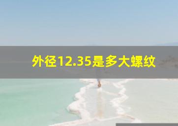 外径12.35是多大螺纹