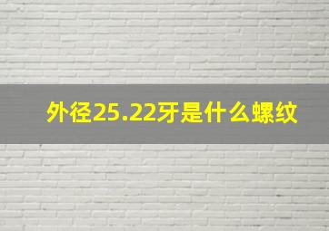 外径25.22牙是什么螺纹