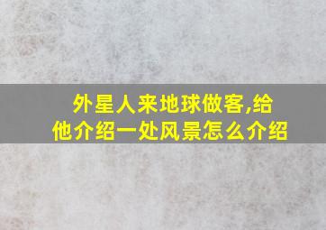 外星人来地球做客,给他介绍一处风景怎么介绍