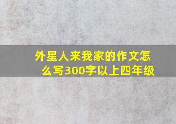 外星人来我家的作文怎么写300字以上四年级