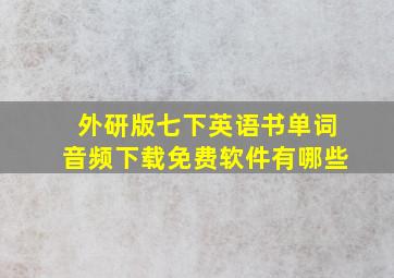 外研版七下英语书单词音频下载免费软件有哪些