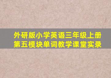 外研版小学英语三年级上册第五模块单词教学课堂实录