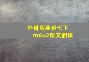 外研版英语七下m6u2课文翻译