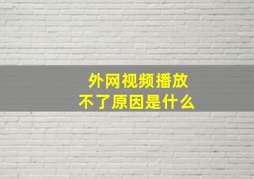 外网视频播放不了原因是什么