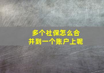 多个社保怎么合并到一个账户上呢