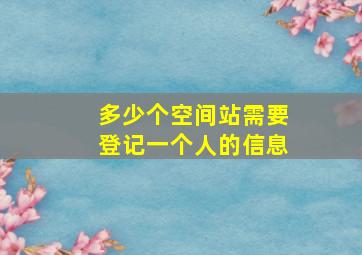 多少个空间站需要登记一个人的信息