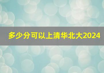 多少分可以上清华北大2024