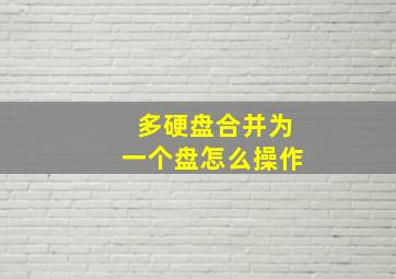 多硬盘合并为一个盘怎么操作