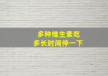 多种维生素吃多长时间停一下