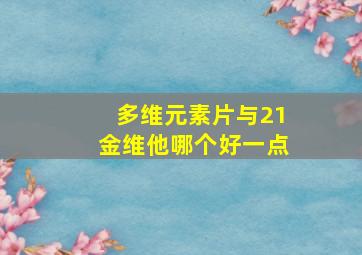 多维元素片与21金维他哪个好一点