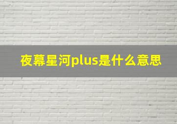 夜幕星河plus是什么意思