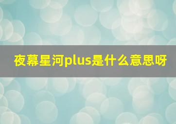 夜幕星河plus是什么意思呀