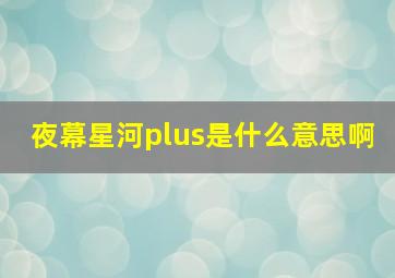 夜幕星河plus是什么意思啊