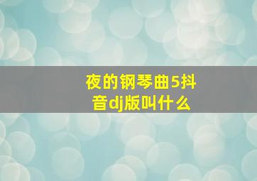 夜的钢琴曲5抖音dj版叫什么