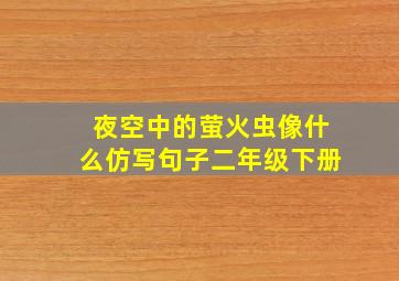 夜空中的萤火虫像什么仿写句子二年级下册