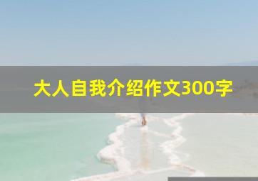 大人自我介绍作文300字