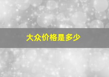 大众价格是多少