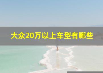 大众20万以上车型有哪些