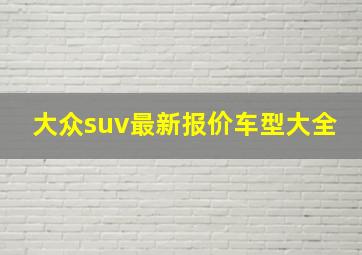 大众suv最新报价车型大全