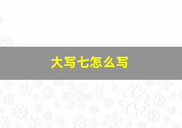 大写七怎么写