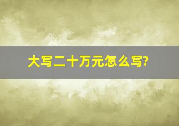 大写二十万元怎么写?