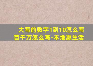 大写的数字1到10怎么写百千万怎么写-本地惠生活