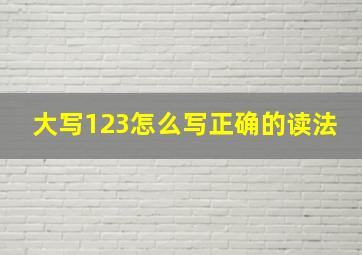 大写123怎么写正确的读法