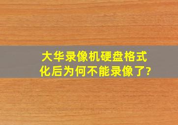 大华录像机硬盘格式化后为何不能录像了?