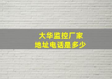 大华监控厂家地址电话是多少