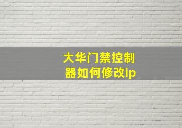 大华门禁控制器如何修改ip