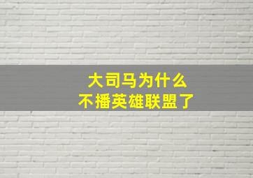 大司马为什么不播英雄联盟了