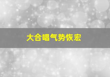 大合唱气势恢宏