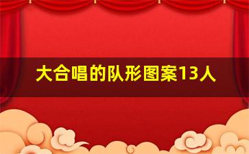 大合唱的队形图案13人