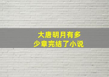 大唐明月有多少章完结了小说