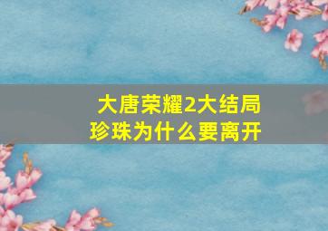 大唐荣耀2大结局珍珠为什么要离开